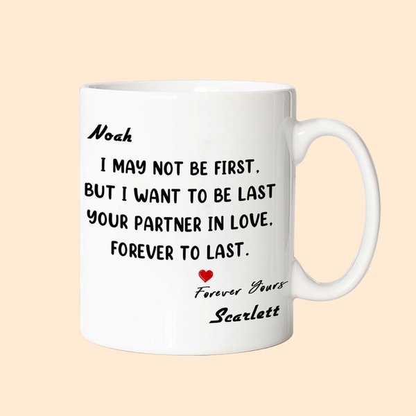 Personalized Love Mug I Want To Be Last Your Partner In Love Forever To Last