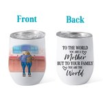 Personalized Vacuum Insulated Wine Tumbler To The World You Are A Mother But To Your Family You Are The World  Mother's Day