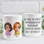 Personalized We Have The Perfect Mother And Daughter Relationship White Ceramic Mug Gift for Mother Dishwasher and Microwave Safe