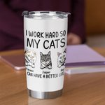 Personalized I Work Hard So My Cats Can Have A Better Life Cat Dad Love 20oz Tumbler  for Cat Lover Daily Use