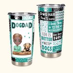 Cadeau personnalisé pour la fête des pères : Dog Dad Life is Better with Dogs 20oz Tumbler for Happy Father's Day Gift