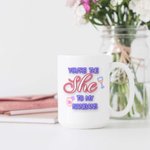 Personalised You're The She To My Nanigans White Ceramic Mug Friendship Gift 11oz or 15oz for Sisters