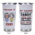 Personalized 20oz Tumbler Partners In Crime Just Remember If We Get Caught You Are Deaf  Friend Gift for Daily Use
