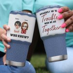 Personalized Jeans Style We're Trouble When We Are Together Who Knew 30oz Portable Tumbler Christmas Day Thanksgiving Birthday Gift
