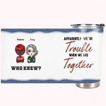 Personalized We Are Trouble When We Are Together 20oz Stainless Steel Tumbler Christmas Gift Birthday Gift for Best Friend