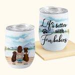 Personalized Life Is Better With Fur Babies Wine Tumbler Food Grade Stainless Steel Birthday Christmas Gift for Dog Lovers Pet Owner