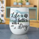 Personalized Life Is Better With Dogs Wine Tumbler Food Grade Stainless Steel Birthday Christmas Gift for Dog Lovers