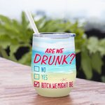 Personalized Are We Drunk Bitch We Might Be 12oz Wine Tumbler Birthday Gift for Sisters Besties