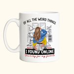 Tazza in ceramica da salotto personalizzata con nome di tutte le cose strane che ho trovato online Sei di gran lunga il mio regalo di San Valentino pr
