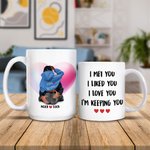 Personalized I Met You I Liked You I Love You I'm Keeping You White Ceramic Mug Valentine's Day Gift for Couple