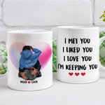 Personalized I Met You I Liked You I Love You I'm Keeping You White Ceramic Mug Valentine's Day Gift for Couple