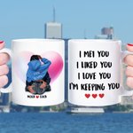 Personalized I Met You I Liked You I Love You I'm Keeping You White Ceramic Mug Valentine's Day Gift for Couple