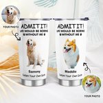 Personalised Life Would Be Boring Without Me 1-4 Pet Photos Names 20oz Insulated Tumbler with Lid and Straw Birthday Gift for Pet Owners