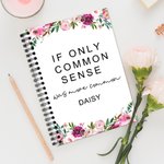 Personalized Floral If Only Common Sense Was More Common Spiral A5 Notebook with Name Office Accessory Birthday Gift for Colleagues Friends