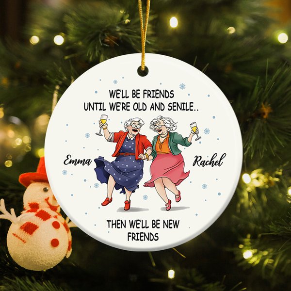 Personalized We'll Be Friends Until We Are Old And Senile Ceramic Ornament with Name and Hanging Rope Tree Decor Christmas Gift for Best Friends
